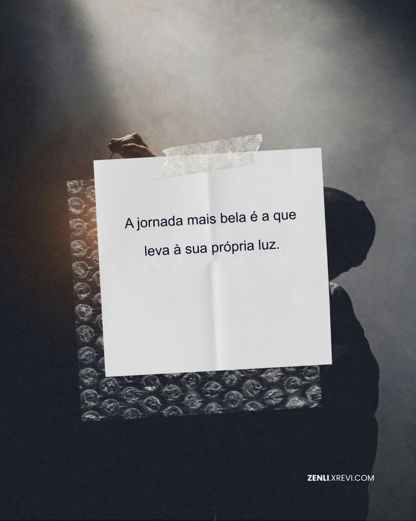 A jornada mais bela é a que leva à sua própria luz.