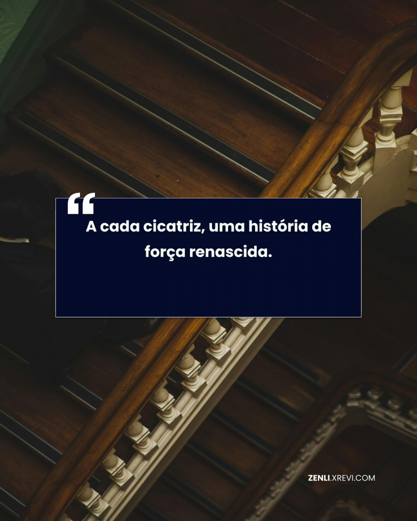 A cada cicatriz, uma história de força renascida.