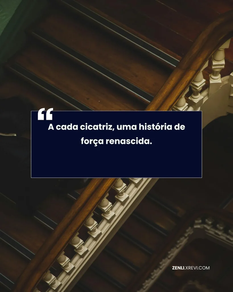 A cada cicatriz, uma história de força renascida.